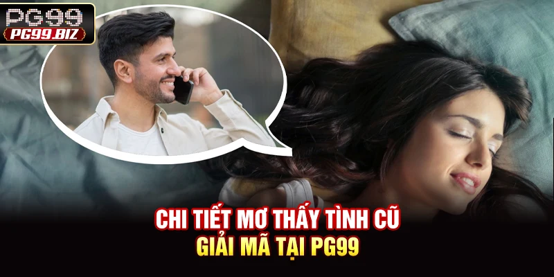 Chi tiết mơ thấy tình cũ giải mã tại PG99