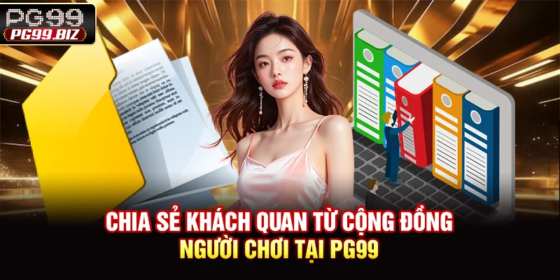 Chia sẻ khách quan từ cộng đồng người chơi tại PG99