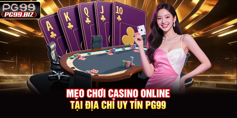 Mẹo chơi casino online tại địa chỉ uy tín PG99