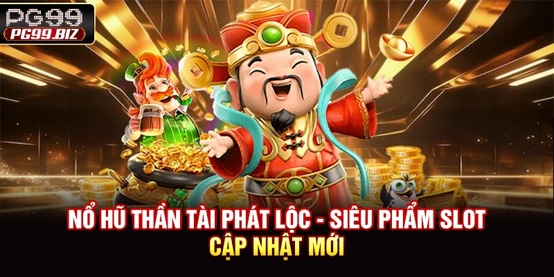 Nổ Hũ Thần Tài Phát Lộc - Siêu Phẩm Slot Cập Nhật Mới