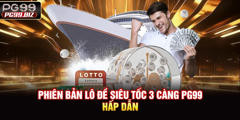 Phiên bản lô đề siêu tốc 3 càng PG99 hấp dẫn