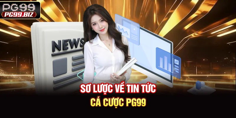 Sơ lược về tin tức cá cược PG99