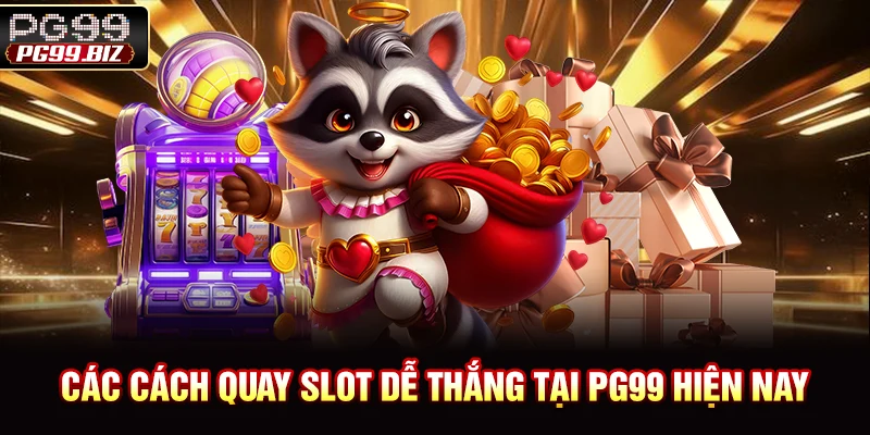 Các cách quay slot dễ thắng tại PG99 hiện nay