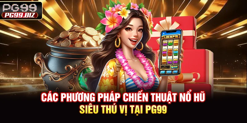 Các phương pháp chiến thuật nổ hũ siêu thú vị tại PG99