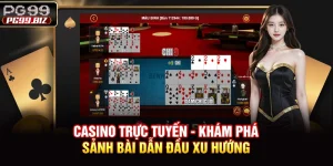 Casino Trực Tuyến - Khám Phá Sảnh Bài Dẫn Đầu Xu Hướng