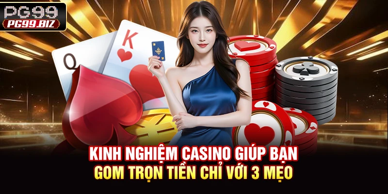 Kinh Nghiệm Casino Giúp Bạn Gom Trọn Tiền Chỉ Với 3 Mẹo