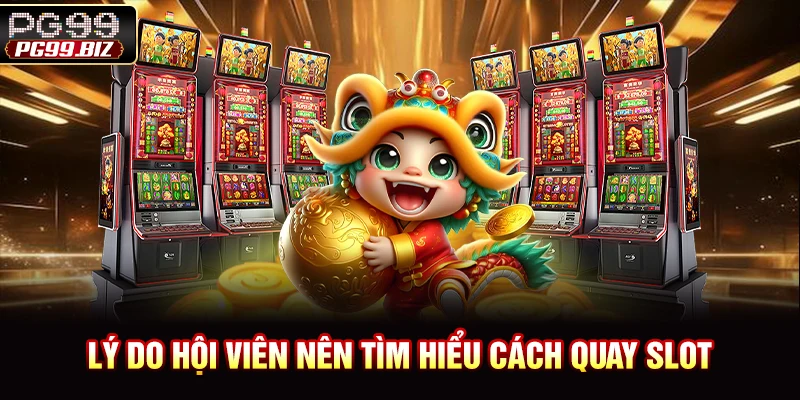 Lý do hội viên nên tìm hiểu cách quay slot