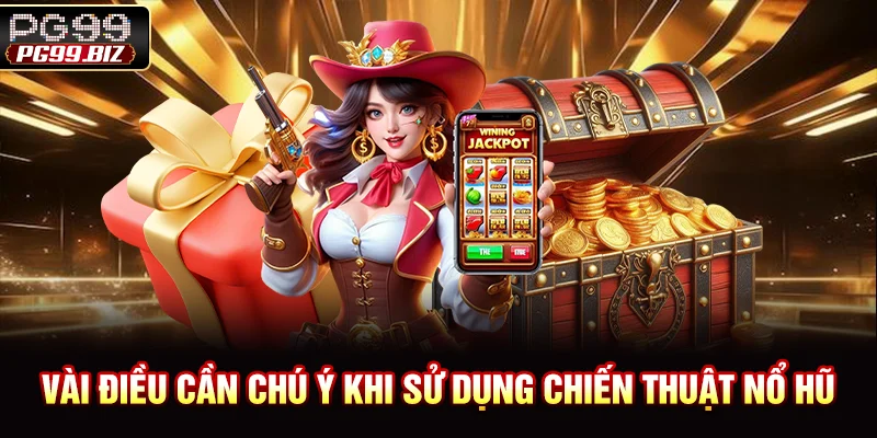 Vài điều cần chú ý khi sử dụng chiến thuật nổ hũ