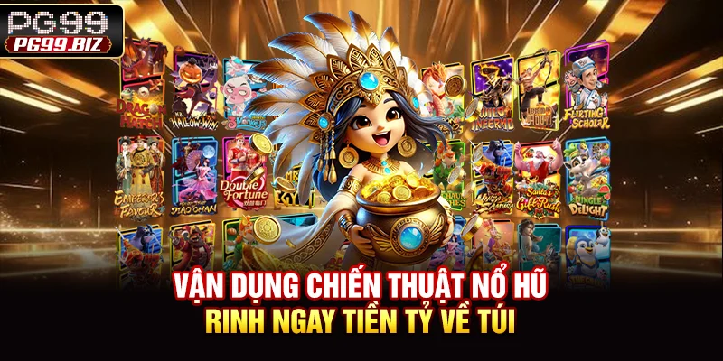 Khám Phá Chiến Thuật Nổ Hũ Rinh Ngay Tiền Tỷ Về Túi